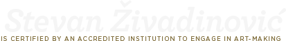 Stevan Zivadinovic is certified by an accredited institution to engage in art-making